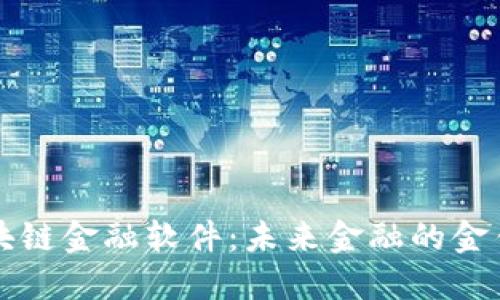 区块链金融软件：未来金融的金钥匙